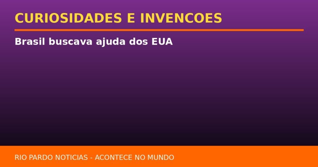 Brasil buscava ajuda dos EUA